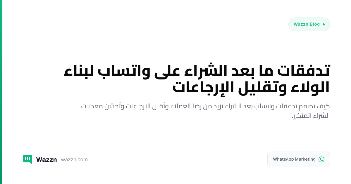 تدفقات ما بعد الشراء على واتساب لبناء الولاء وتقليل الإرجاعات