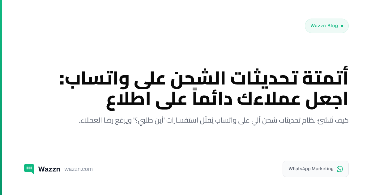 أتمتة تحديثات الشحن على واتساب: اجعل عملاءك دائماً على اطلاع