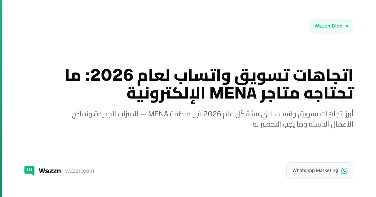 اتجاهات تسويق واتساب لعام 2026: ما تحتاجه متاجر MENA الإلكترونية