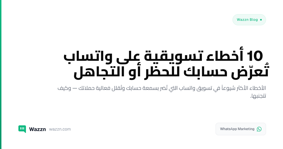 10 أخطاء تسويقية على واتساب تُعرّض حسابك للحظر أو التجاهل
