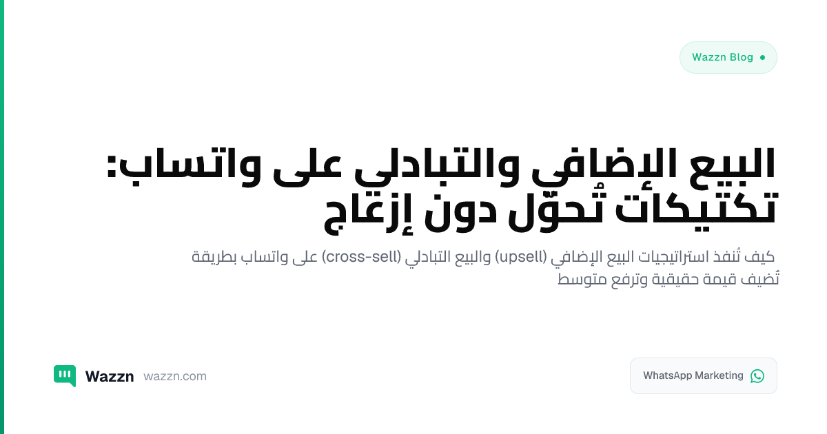 البيع الإضافي والتبادلي على واتساب: تكتيكات تُحوّل دون إزعاج
